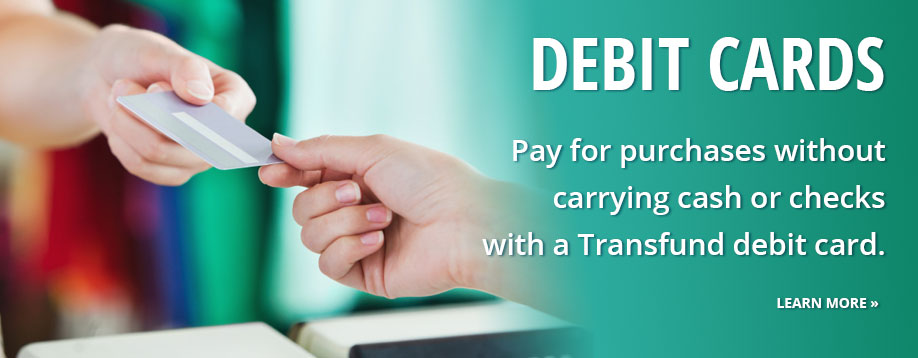 Debit Cards let you pay for purchases without cash or checks.
